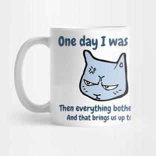 One day I was born. Then everything bothered me. And that brings us up to date. Funny Cat Meme Mug